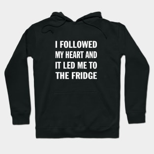 I Followed My Heart And It Led Me To The Fridge Funny Saying Hoodie